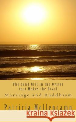 The Sand Grit in the Oyster that Makes the Pearl: Marriage and Buddhism Mellencamp, Patricia 9780985328238 Pell-Mell, Limited - książka