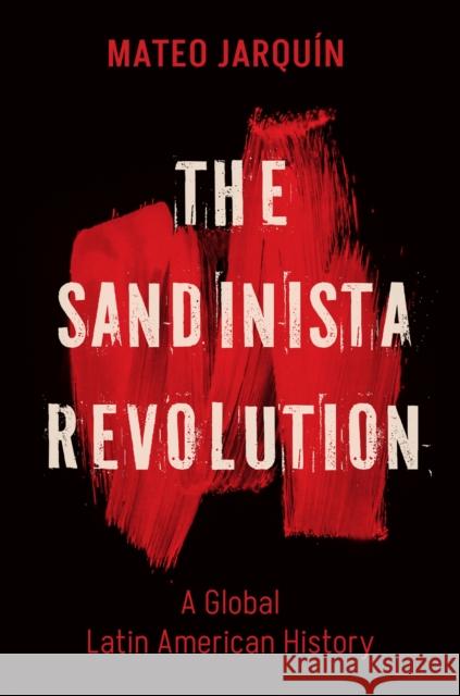 The Sandinista Revolution: A Global Latin American History Mateo Jarqu?n 9781469678481 University of North Carolina Press - książka