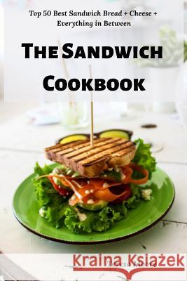 The Sandwich Cookbook: Top 50 Best Sandwich Bread + Cheese + Everything in Between Teresa Moore 9781797540115 Independently Published - książka