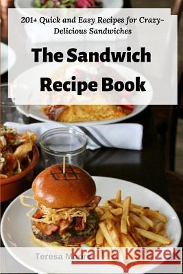 The Sandwich Recipe Book: 201+ Quick and Easy Recipes for Crazy-Delicious Sandwiches Teresa Moore 9781798810316 Independently Published - książka