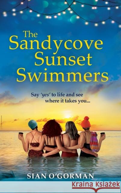 The Sandycove Sunset Swimmers: The BRAND NEW uplifting, feel-good Irish summer read from Sian O'Gorman for 2023 Sian O'Gorman   9781804269930 Boldwood Books Ltd - książka