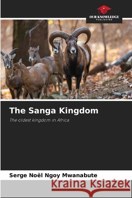 The Sanga Kingdom Ngoy Mwanabute, Serge Noël 9786202420266 Our Knowledge Publishing - książka