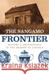 The Sangamo Frontier: History and Archaeology in the Shadow of Lincoln Robert Mazrim 9780226514253 University of Chicago Press