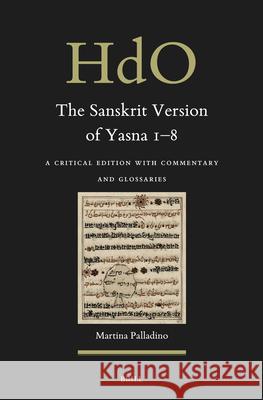 The Sanskrit Version of Yasna 1-8: A Critical Edition with Commentary and Glossaries Martina Palladino Martina Palladino 9789004679641 Brill - książka