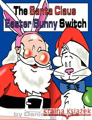 The Santa Claus Easter Bunny Switch Daniel Roberts 9781425970925 Authorhouse - książka