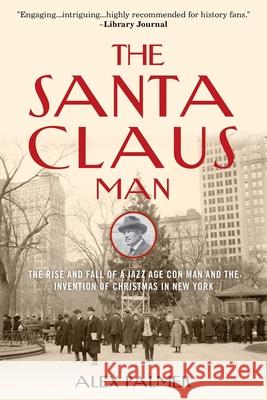 The Santa Claus Man: The Rise and Fall of a Jazz Age Con Man and the Invention of Christmas in New York Alex Palmer 9781493049158 Lyons Press - książka