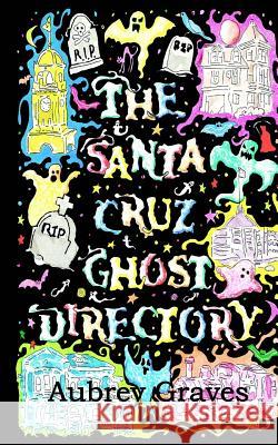 The Santa Cruz Ghost Directory Aubrey Graves 9781544959320 Createspace Independent Publishing Platform - książka