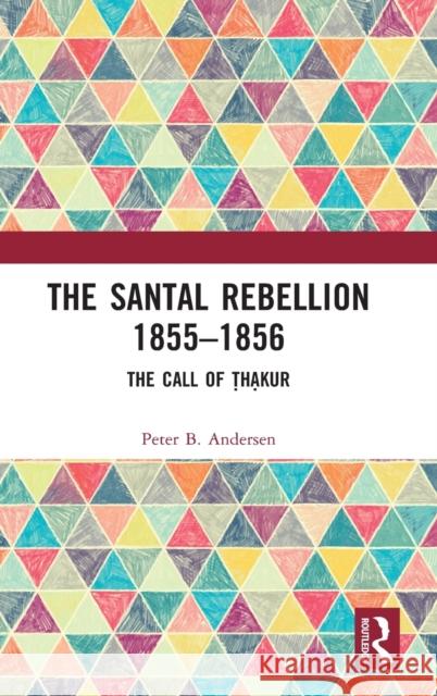 The Santal Rebellion 1855-1856: The Call of Thakur Andersen, Peter B. 9781032273464 Taylor & Francis Ltd - książka