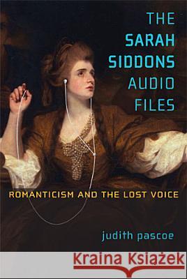 The Sarah Siddons Audio Files: Romanticism and the Lost Voice Pascoe, Judith 9780472035694 University of Michigan Press - książka