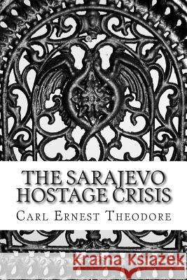 The Sarajevo Hostage Crisis Carl Ernest Theodore 9781482565430 Createspace - książka