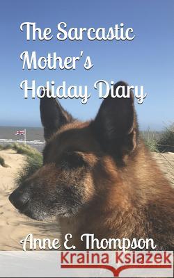 The Sarcastic Mother's Holiday Diary Anne E. Thompson 9781790374236 Independently Published - książka