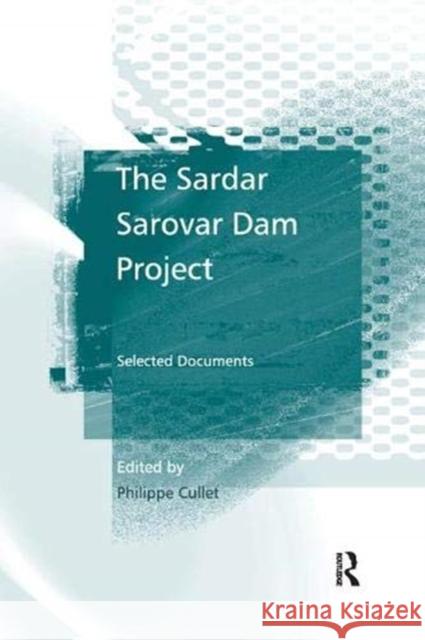 The Sardar Sarovar Dam Project: Selected Documents Philippe Cullet   9781138379008 Routledge - książka