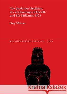 The Sardinian Neolithic: An Archaeology of the 6th and 5th Millennia BCE Gary Webster   9781407355115 BAR Publishing - książka
