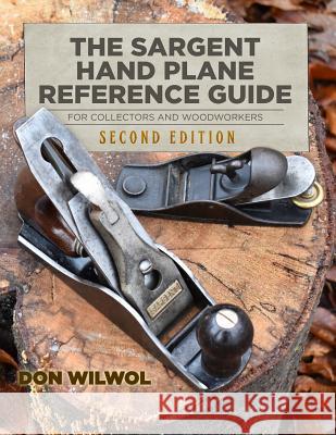 The Sargent Hand Plane Reference Guide For Collectors & Woodworkers: Second Edition Don Wilwol 9781791984458 Independently Published - książka