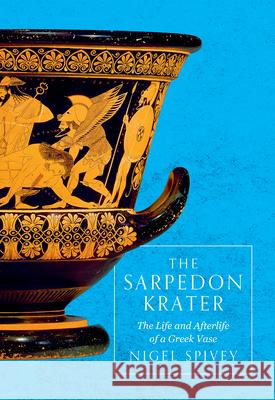 The Sarpedon Krater: The Life and Afterlife of a Greek Vase Nigel Spivey 9780226666594 University of Chicago Press - książka