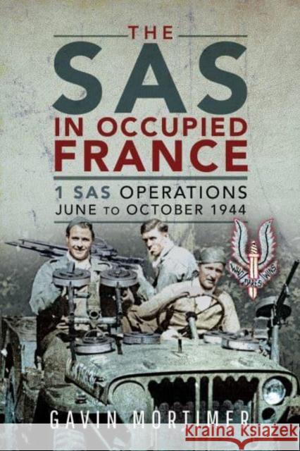 The SAS in Occupied France: 1 SAS Operations, June to October 1944 Gavin Mortimer 9781526769626 Pen & Sword Military - książka