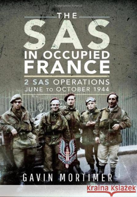 The SAS in Occupied France: 2 SAS Operations, June to October 1944 Gavin Mortimer 9781526769589 Pen & Sword Books Ltd - książka