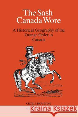 The Sash Canada Wore: A Historical Geography of the Orange Order in Canada Cecil J. Houston William J. Smyth 9781487591830 University of Toronto Press, Scholarly Publis - książka