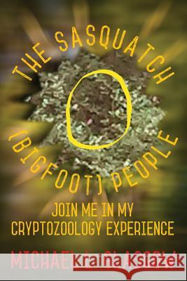 The Sasquatch (Bigfoot) People: Join Me In My Cryptozoology Experience Michael L Glasgow 9781478791591 Outskirts Press - książka
