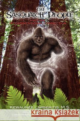 The Sasquatch People and Their Interdimensional Connection Kewaunee Lapseritis Kathleen Jones Christopher L. Murphy 9780983369530 Comanche Spirit Publishing - książka