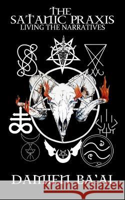 The Satanic Praxis: Living the Narratives Damien Ba'al 9780998619828 Skeptic - książka