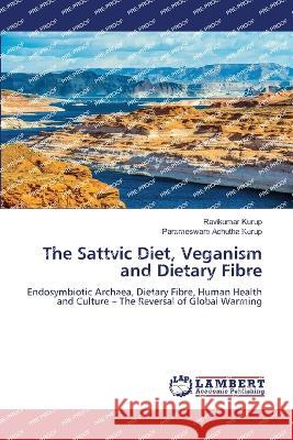 The Sattvic Diet, Veganism and Dietary Fibre Kurup, Ravikumar, Achutha Kurup, Parameswara 9786206156338 LAP Lambert Academic Publishing - książka