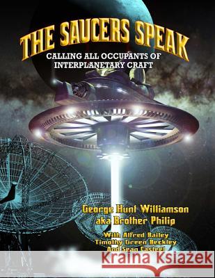 The Saucers Speak: Calling All Occupants of Interplanetary Craft George Hunt Williamson Brother Philip Alfred Bailey 9781606111321 Global Communications - książka