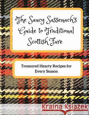 The Saucy Sassenach's Guide to Traditional Scottish Fare: Treasured Hearty Recipes for Every Season Liora Pelunsky 9781977575166 Createspace Independent Publishing Platform - książka