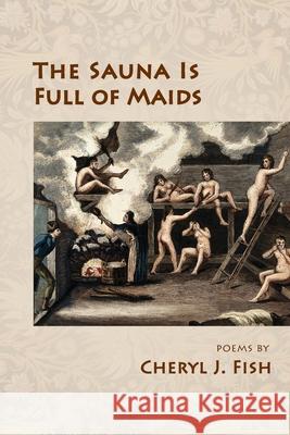 The Sauna Is Full of Maids Cheryl J Fish 9781951651749 Shanti Arts LLC - książka