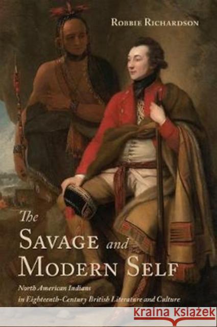 The Savage and Modern Self: North American Indians in Eighteenth-Century British Literature and Culture Robbie Richardson 9781487503444 University of Toronto Press - książka