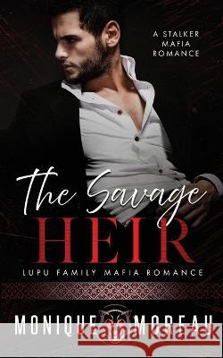 The Savage Heir: A Stalker Mafia Romance Monique Moreau 9781735649788 Moreau Imprint - książka