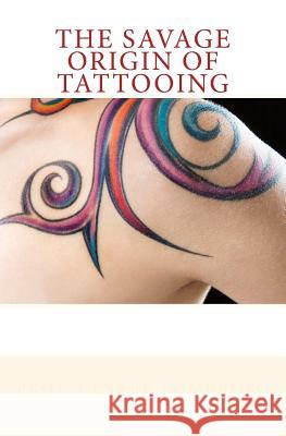 The Savage Origin of Tattooing Prof Cesare Lombroso 9781530070923 Createspace Independent Publishing Platform - książka