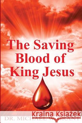 The Saving Blood of King Jesus Dr Michael W. Gran 9781497318007 Createspace - książka