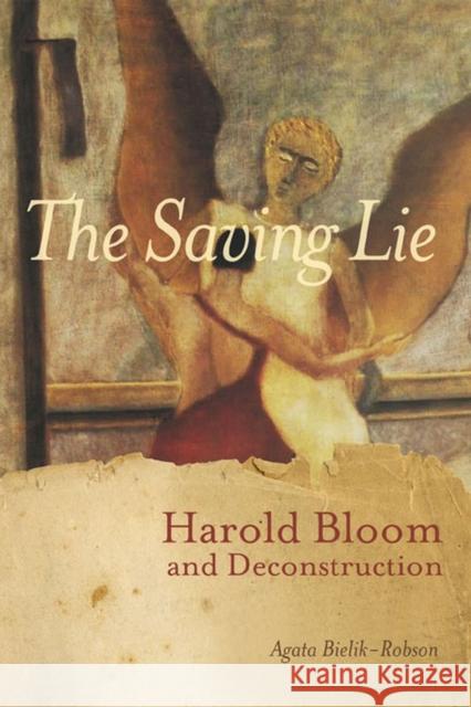 The Saving Lie: Harold Bloom and Deconstruction Bielik-Robson, Agata 9780810127289 NORTHWESTERN UNIV PR - książka