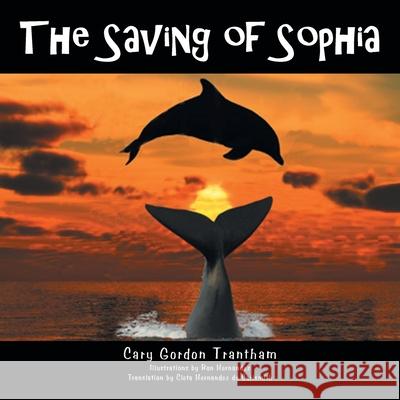 The Saving of Sophia: El Rescate De Sofia Trantham, Cary Gordon 9781477207994 Authorhouse - książka