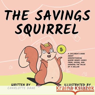 The Savings Squirrel: A Children's Book About Understanding Where Money Comes From, Saving, and Knowing the Value of a Dollar Charlotte Dane 9781647432355 Pkcs Media, Inc. - książka