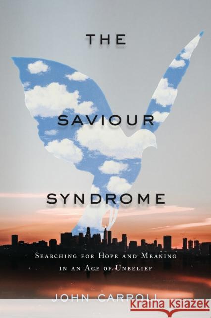 The Saviour Syndrome: Searching for Hope and Meaning in an Age of Unbelief John Carroll 9781989555828 The Sutherland House Inc. - książka