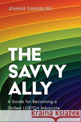 The Savvy Ally: A Guide for Becoming a Skilled LGBTQ+ Advocate Gainsburg, Jeannie 9781538136775 Rowman & Littlefield Publishers - książka
