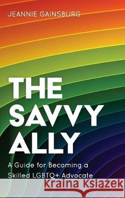 The Savvy Ally: A Guide for Becoming a Skilled LGBTQ+ Advocate Gainsburg, Jeannie 9781538139400 Rowman & Littlefield Publishers - książka