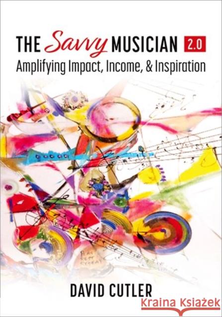 The Savvy Musician 2.0: Amplifying Impact, Income, and Inspiration David (Distinguished Professor, Music Entrepreneurship & Innovation, Distinguished Professor, Music Entrepreneurship & I 9780197796368 Oxford University Press Inc - książka