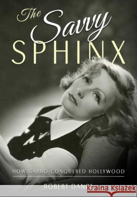 The Savvy Sphinx: How Garbo Conquered Hollywood Robert Dance 9781496833280 University Press of Mississippi - książka