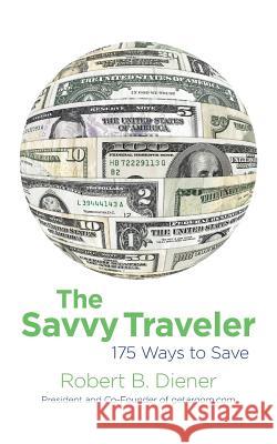 The Savvy Traveler: 175 Ways to Save Robert B. Diener 9781500566487 Createspace - książka