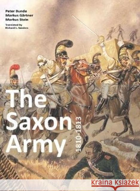 The Saxon Army 1810-1813 Bunde, Peter; Gärtner, Markus; Stein, Markus 9783938447925 Zeughaus / Berliner Zinnfiguren - książka