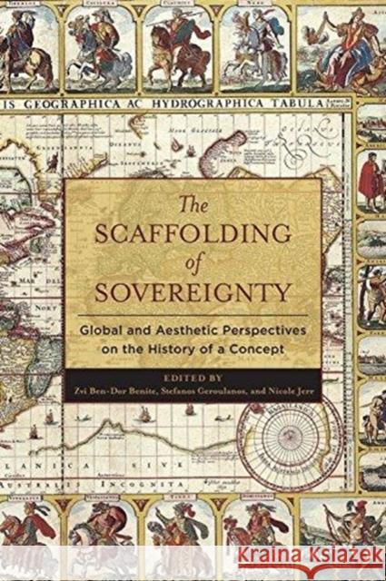 The Scaffolding of Sovereignty: Global and Aesthetic Perspectives on the History of a Concept Zvi Ben Benite Stefanos Geroulanos Nicole Jerr 9780231029292 Columbia University Press - książka