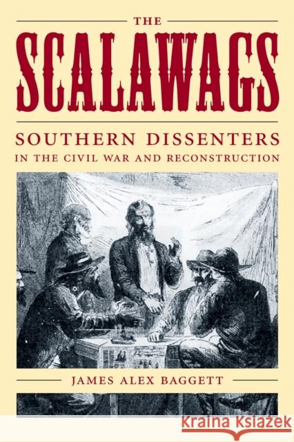 The Scalawags: Southern Dissenters in the Civil War and Reconstruction James Alex Baggett 9780807130148 Louisiana State University Press - książka