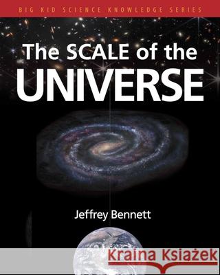 The Scale of the Universe Jeffrey Bennett 9781937548940 Big Kid Science - książka