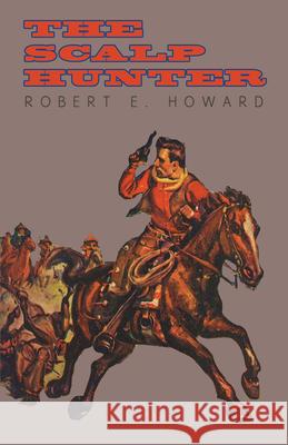 The Scalp Hunter (A Stranger in Grizzly Claw) Robert E. Howard 9781473323391 Read Books - książka