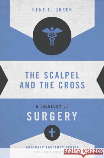 The Scalpel and the Cross: A Theology of Surgery Gene L. Green 9780310516057 Zondervan - książka