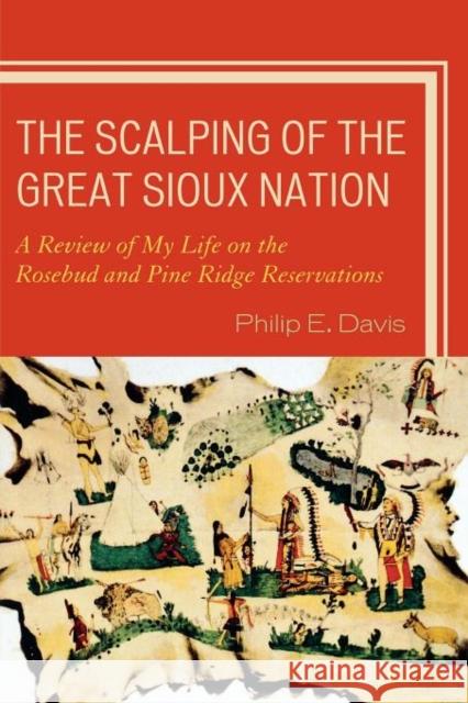 The Scalping of the Great Sioux Nation: A Review of My Life on the Rosebud and Pine Ridge Reservations Davis, Philip E. 9780761848257 Hamilton Books - książka