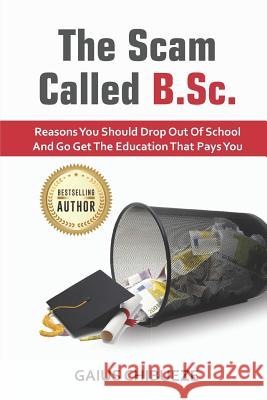 The Scam Called B.SC: Reasons You Should Drop Out of School and Go Get the Education That Pays You Gaius Chibueze 9781090162076 Independently Published - książka